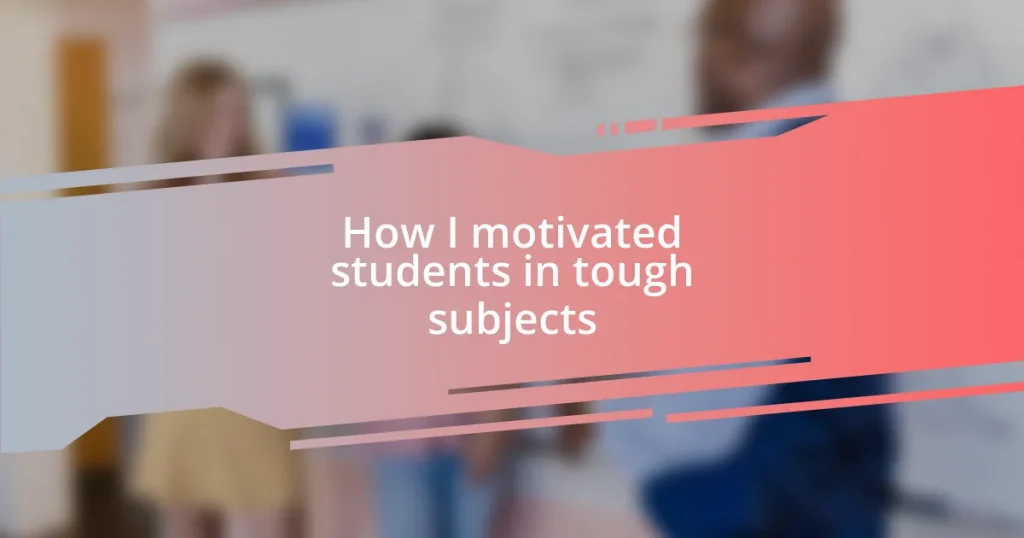 How I motivated students in tough subjects