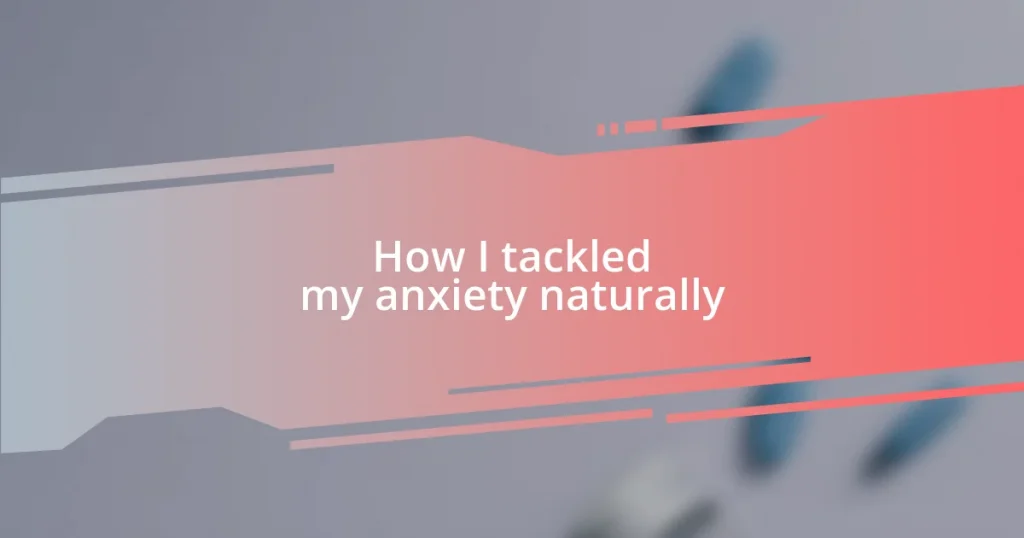How I tackled my anxiety naturally