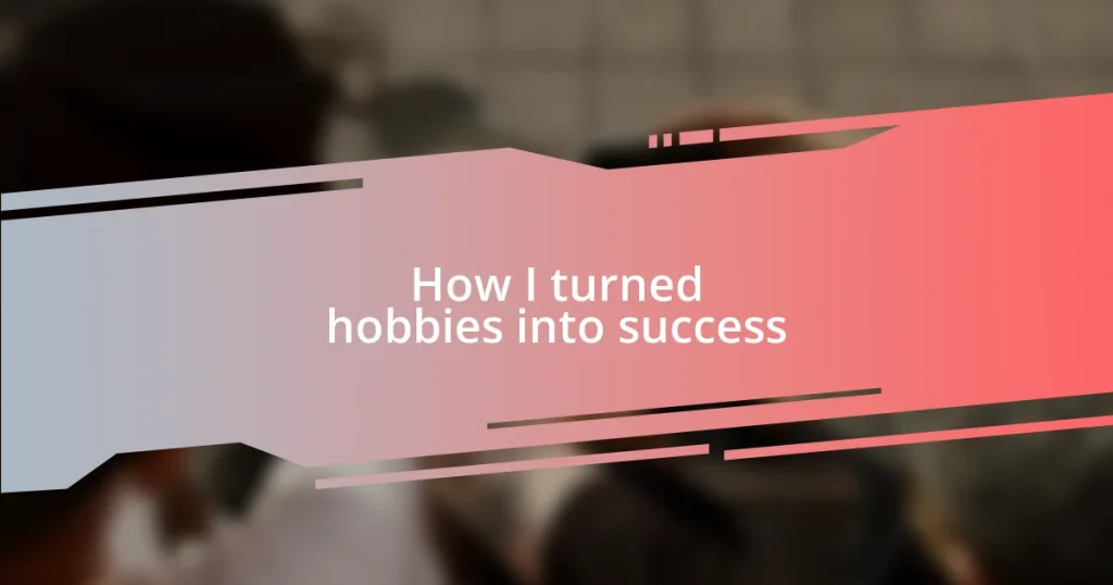How I turned hobbies into success