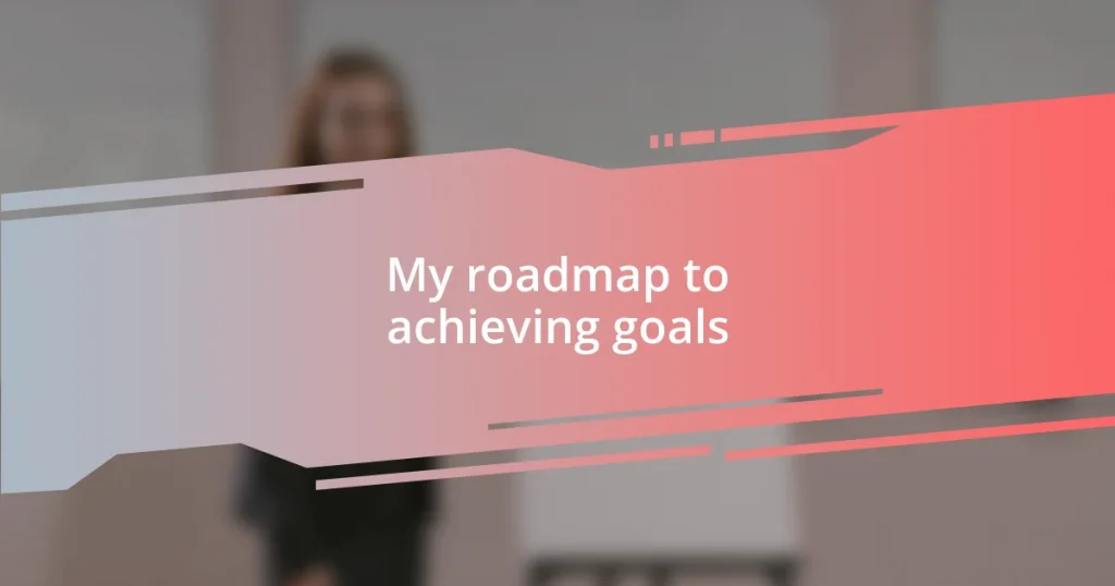 My roadmap to achieving goals