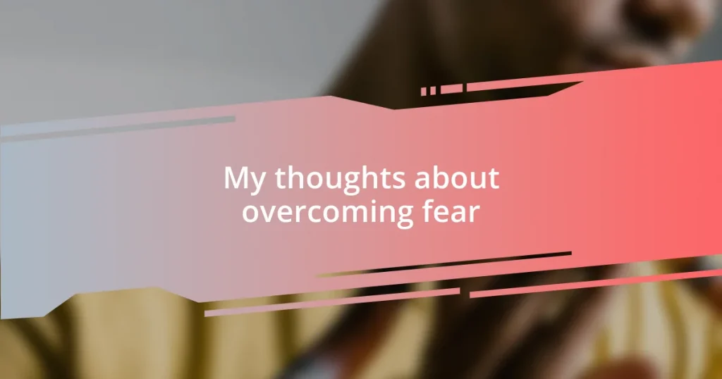 My thoughts about overcoming fear