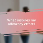 What inspires my advocacy efforts