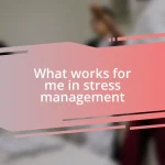 What works for me in stress management