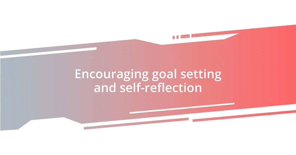 Encouraging goal setting and self-reflection
