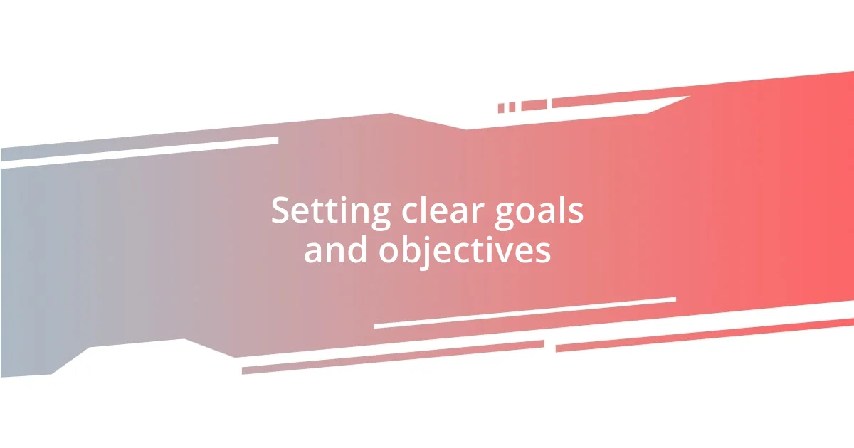 Setting clear goals and objectives