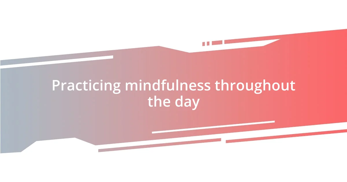 Practicing mindfulness throughout the day