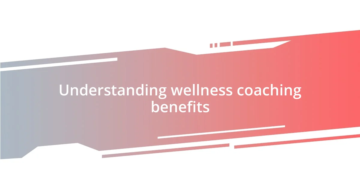 Understanding wellness coaching benefits