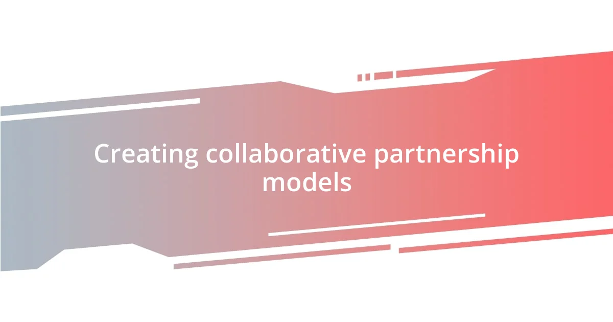 Creating collaborative partnership models